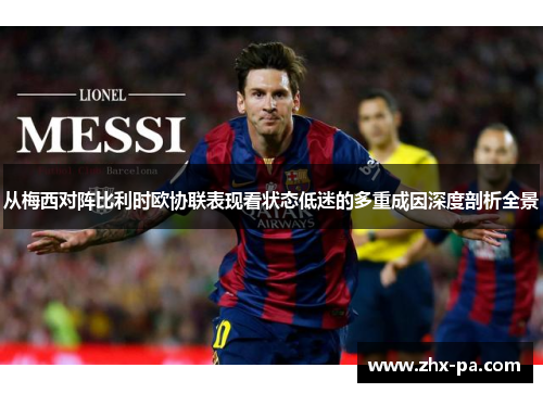 从梅西对阵比利时欧协联表现看状态低迷的多重成因深度剖析全景 从梅西对阵比利时欧协联表现看状态低迷的多重成因深度剖析全景