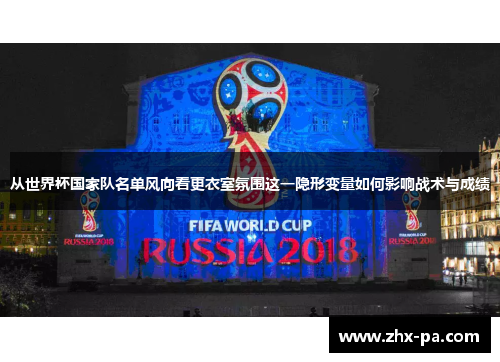 从世界杯国家队名单风向看更衣室氛围这一隐形变量如何影响战术与成绩