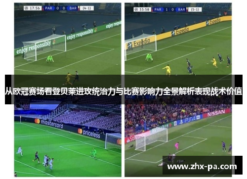 从欧冠赛场看登贝莱进攻统治力与比赛影响力全景解析表现战术价值 从欧冠赛场看登贝莱进攻统治力与比赛影响力全景解析表现战术价值