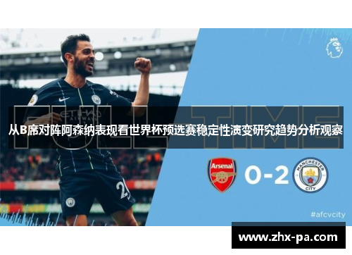 从B席对阵阿森纳表现看世界杯预选赛稳定性演变研究趋势分析观察