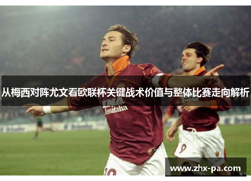 从梅西对阵尤文看欧联杯关键战术价值与整体比赛走向解析