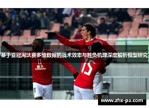 基于亚冠淘汰赛多维数据的战术效率与胜负机理深度解析模型研究 基于亚冠淘汰赛多维数据的战术效率与胜负机理深度解析模型研究