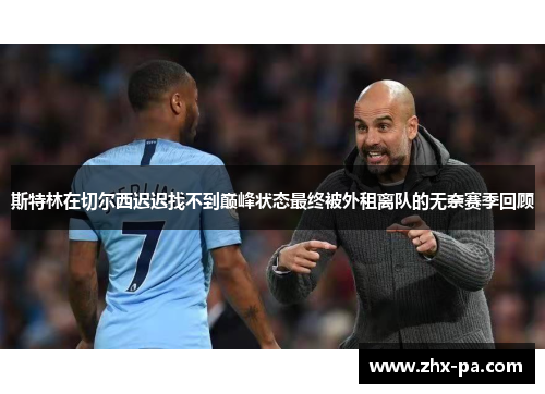 斯特林在切尔西迟迟找不到巅峰状态最终被外租离队的无奈赛季回顾