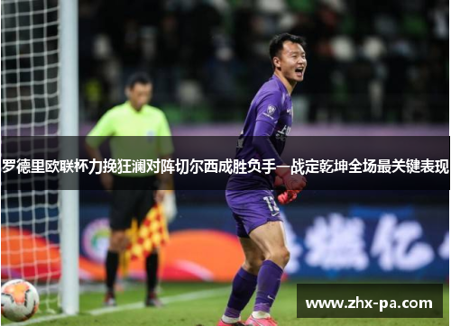 罗德里欧联杯力挽狂澜对阵切尔西成胜负手一战定乾坤全场最关键表现 罗德里欧联杯力挽狂澜对阵切尔西成胜负手一战定乾坤全场最关键表现