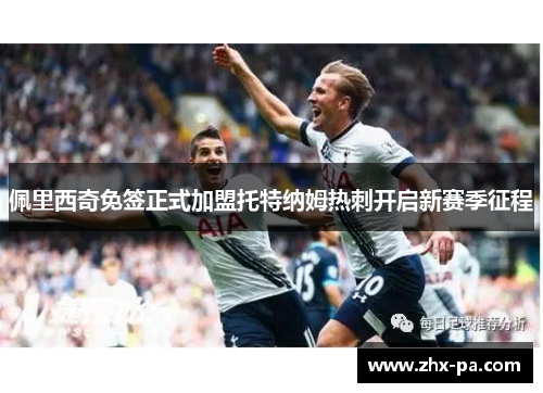佩里西奇免签正式加盟托特纳姆热刺开启新赛季征程 佩里西奇免签正式加盟托特纳姆热刺开启新赛季征程