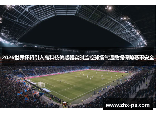 2026世界杯将引入高科技传感器实时监控球场气温数据保障赛事安全 2026世界杯将引入高科技传感器实时监控球场气温数据保障赛事安全