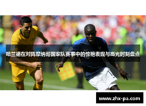 哈兰德在对阵摩纳哥国家队赛事中的惊艳表现与高光时刻盘点