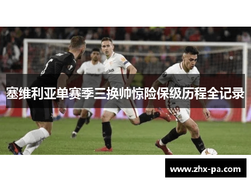 塞维利亚单赛季三换帅惊险保级历程全记录