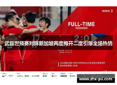 武磊世预赛对阵新加坡两度梅开二度引爆全场热情 武磊世预赛对阵新加坡两度梅开二度引爆全场热情