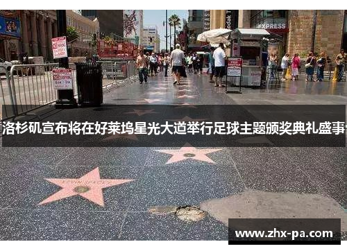 洛杉矶宣布将在好莱坞星光大道举行足球主题颁奖典礼盛事 洛杉矶宣布将在好莱坞星光大道举行足球主题颁奖典礼盛事